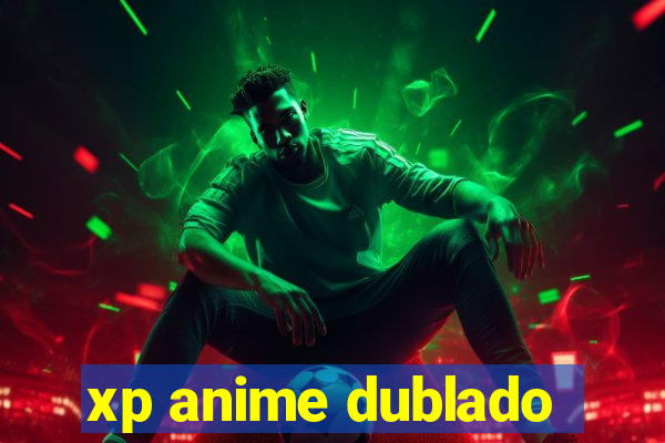 xp anime dublado